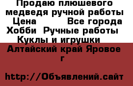 Продаю плюшевого медведя ручной работы › Цена ­ 650 - Все города Хобби. Ручные работы » Куклы и игрушки   . Алтайский край,Яровое г.